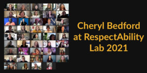 42 people with disabilities, an ASL interpreter and Cheryl Bedford in a zoom meeting together. Text: Cheryl Bedford at RespectAbility Lab 2021