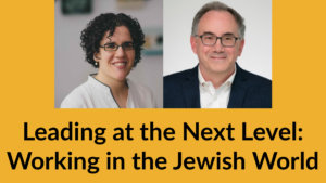 Headshots of Gali Cooks and Reuben Rotman. Text: Leading at the Next Level: Working in the Jewish World