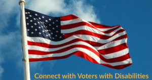 An American flag waving in front of blue sky. Text: Connect with Voters with Disabilities