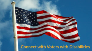 An American flag waving in front of blue sky. Text: Connect with Voters with Disabilities