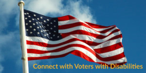 An American flag waving in front of blue sky. Text: Connect with Voters with Disabilities