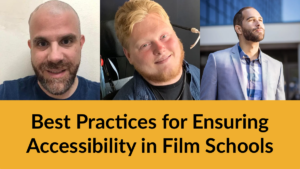 Headshots of three panelists. Text: Best Practices for Ensuring Accessibility in Film Schools