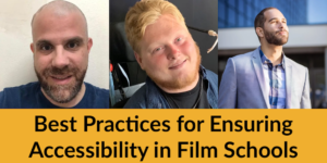 Headshots of three panelists. Text: Best Practices for Ensuring Accessibility in Film Schools