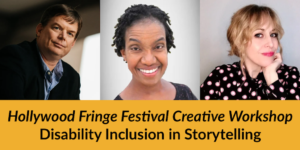 Headshots of Jevon Whetter, Diana Elizabeth Jordan and Ali MacLean. Text: Hollywood Fringe Festival Creative Workshop Disability Inclusion in Storytelling