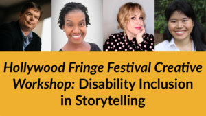 Headshots of Jevon Whetter, Diana Elizabeth Jordan, Ali MacLean and Ava Xiao-Lin Rigelhaupt. Text: Hollywood Fringe Festival Creative Workshop Disability Inclusion in Storytelling