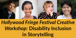 Headshots of Jevon Whetter, Diana Elizabeth Jordan, Ali MacLean and Ava Xiao-Lin Rigelhaupt. Text: Hollywood Fringe Festival Creative Workshop Disability Inclusion in Storytelling