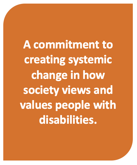 A commitment to creating systemic change in how society views and values people with disabilities.