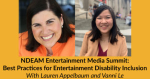 Headshots of Lauren Appelbaum and Vanni Le. Text: NDEAM Entertainment Media Summit: Best Practices for Entertainment Disability Inclusion With Lauren Appelbaum and Vanni Le