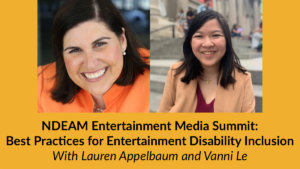 Headshots of Lauren Appelbaum and Vanni Le. Text: NDEAM Entertainment Media Summit: Best Practices for Entertainment Disability Inclusion With Lauren Appelbaum and Vanni Le