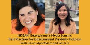 Headshots of Lauren Appelbaum and Vanni Le. Text: NDEAM Entertainment Media Summit: Best Practices for Entertainment Disability Inclusion With Lauren Appelbaum and Vanni Le