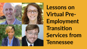 Individual headshots of four speakers. Text: Lessons on Virtual Pre-Employment Transition Services from Tennessee