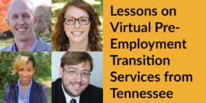 Individual headshots of four speakers. Text: Lessons on Virtual Pre-Employment Transition Services from Tennessee
