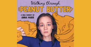 Poster for Walking Through Peanut Butter, a new comedy by Anna Marr