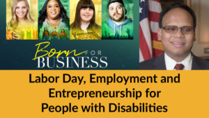 Born For Business poster and headshot of Ollie Cantos. Text: Labor Day, Employment and Entrepreneurship for People with Disabilities