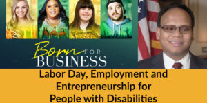 Born For Business poster and headshot of Ollie Cantos. Text: Labor Day, Employment and Entrepreneurship for People with Disabilities