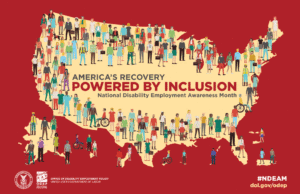 The poster is rectangular in shape with a deep rust color background. A cream-colored depiction of the United States and its territories spreads across the poster and is covered with illustrations of people of diverse races, sizes and disabilities wearing colorful outfits. Written in bold letters in the center of the map is the 2021 NDEAM theme, America’s Recovery: Powered by Inclusion. Under the theme in smaller letters are the words National Disability Employment Awareness Month. Along the bottom (left to right) is the DOL logo, followed by ODEP’s logo, followed by the words Office of Disability Employment Policy United States Department of Labor. In the right lower corner is ODEP’s website, dol.gov/ODEP, with hashtagNDEAM underneath.