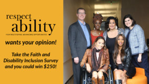 Six diverse people with disabilities smile together in a hallway. Text: RespectAbility wants your opinion! Take the Faith and Disability Inclusion Survey and you could win $250!