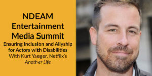 Headshot of Kurt Yaeger. Text: NDEAM Entertainment Media Summit: Ensuring Inclusion and Allyship for Actors with Disabilities With Kurt Yaeger, Netflix’s Another Life