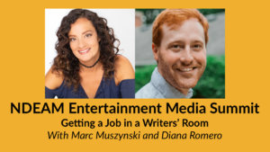 Headshots of Diana Romero and Marc Musynzski. Text: NDEAM Entertainment Media Summit: Getting a Job in a Writers’ Room With Marc Muszynski and Diana Romero