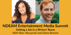 Headshots of Diana Romero and Marc Musynzski. Text: NDEAM Entertainment Media Summit: Getting a Job in a Writers’ Room With Marc Muszynski and Diana Romero