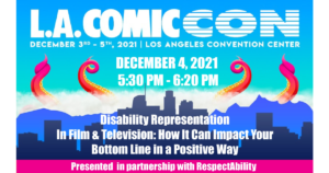 L.A. ComicCon logo, date and time and location of event. Text: Disability Representation In Film & Television: How It Can Impact Your Bottom Line in a Positive Way. Presented in partnership with RespectAbility