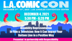 L.A. ComicCon logo, date and time and location of event. Text: Disability Representation In Film & Television: How It Can Impact Your Bottom Line in a Positive Way. Presented in partnership with RespectAbility