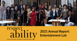 RespectAbility Lab participants and alumni together outside. Text: RespectAbility 2021 Annual Report: Entertainment Lab