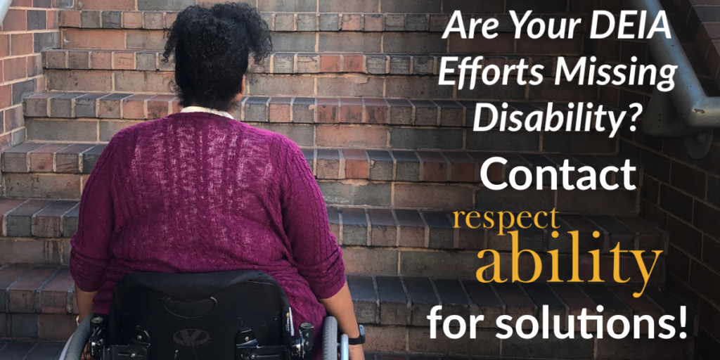 A black woman using a wheelchair at the bottom of a flight of stairs. Text: Are Your DEIA efforts missing disability? Contact RespectAbility for solutions!