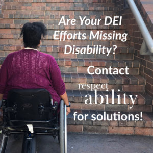 A black woman using a wheelchair at the bottom of a flight of stairs. Text: Are Your DEI efforts missing disability? Contact RespectAbility for solutions!