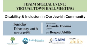 JDAIM SPECIAL EVENT: VIRTUAL TOWN HALL MEETING. Disability & Inclusion in Our Jewish Community. Date and time, moderator names. Logos for JFS Lehigh Valley, Jewish Federation Lehigh Valley, JDAIM and RespectAbility