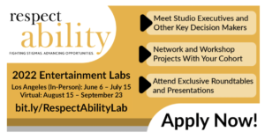 Graphic with RespectAbility 2022 entertainment labs dates, application link, logo, and the words "Apply now". Other text: Meet Studio Executives and Other Key Decision Makers, Network and Workshop Projects With Your Cohort, Attend Exclusive Roundtables and Presentations