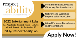 Graphic with RespectAbility 2022 entertainment labs dates, application link, logo, and the words "Apply now". Other text: Meet Studio Executives and Other Key Decision Makers, Network and Workshop Projects With Your Cohort, Attend Exclusive Roundtables and Presentations