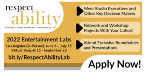 Graphic with RespectAbility 2022 entertainment labs dates, application link, logo, and the words "Apply now". Other text: Meet Studio Executives and Other Key Decision Makers, Network and Workshop Projects With Your Cohort, Attend Exclusive Roundtables and Presentations
