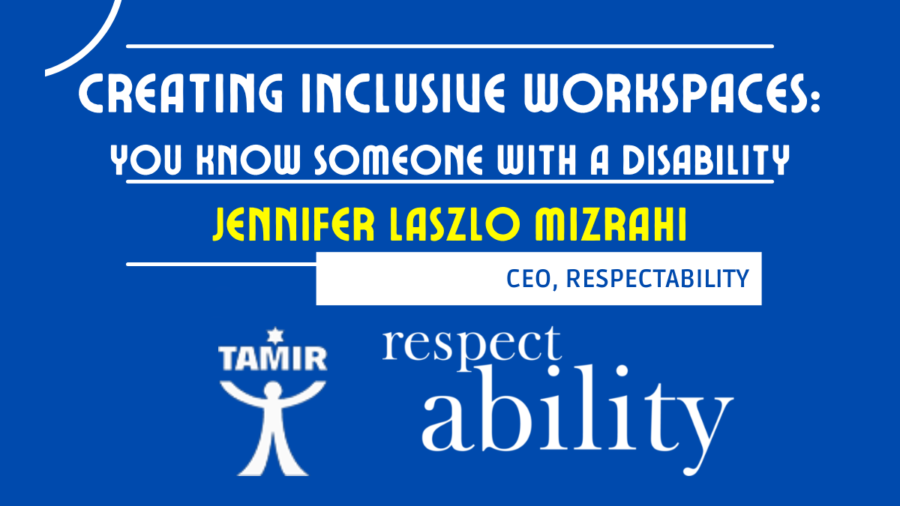 Text: Creating Inclusive Workspaces: You Know Someone with a Disability. Jennifer Laszlo Mizrahi, CEO, RespectAbility. Logos for Tamir and RespectAbility