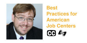 Headshot of Philip Kahn-Pauli. Text: Best Practices for American Job Centers. Icons for Closed Captioning and ASL