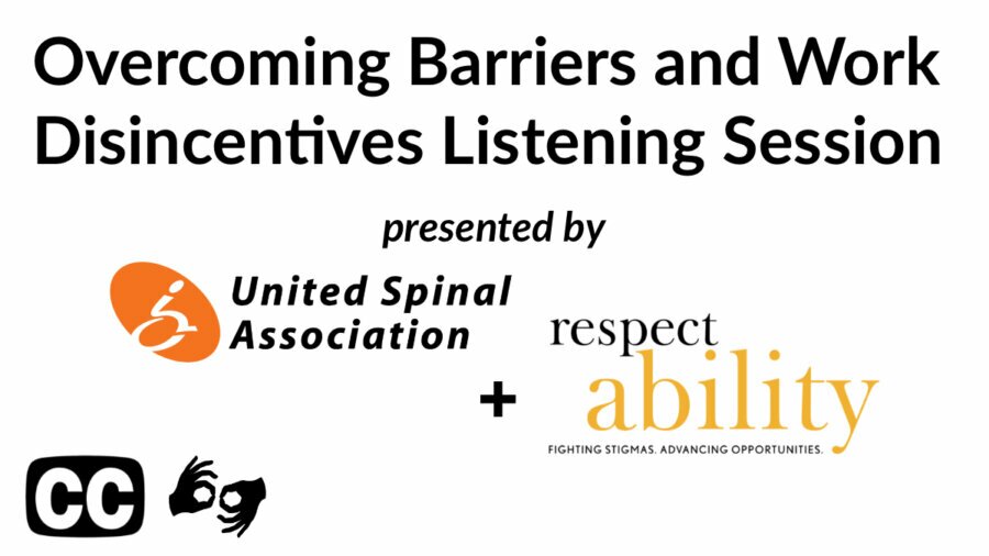 Text: Overcoming Barriers and Work Disincentives Listening Session Presented by United Spinal and RespectAbility. Icons for captioning and ASL