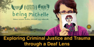 Poster artwork for Being Michelle featuring a woman holding up a paper with a drawing of herself on it, the film's logo, and various awards the film has received. Text: Exploring Criminal Justice and Trauma through a Deaf Lens