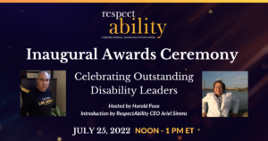 Headshots of Roy Payan and Nicole LeBlanc. Text: RespectAbility Inaugural Awards Ceremony. Celebrating outstanding disability leaders. Hosted by Harold Foxx. Introduction by RespectAbility CEO Ariel Simms. July 25, 2022 Noon - 1 PM ET.