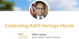 Headshot of Ollie Cantos. Text: Celebrating AAPI Heritage Month. Ollie Cantos, RespectAbility's Board Chairman. RespectAbility logo.