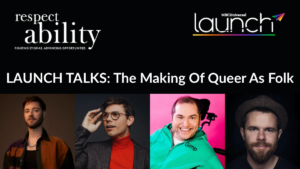 Headshots of panelists Andrew Gurza, Ryan O'Connell, Scott Jones and Stephen Dunn. Logos for RespectAbility and NBCUniversal Launch. Text: "LAUNCH TALKS: The Making Of Queer As Folk"