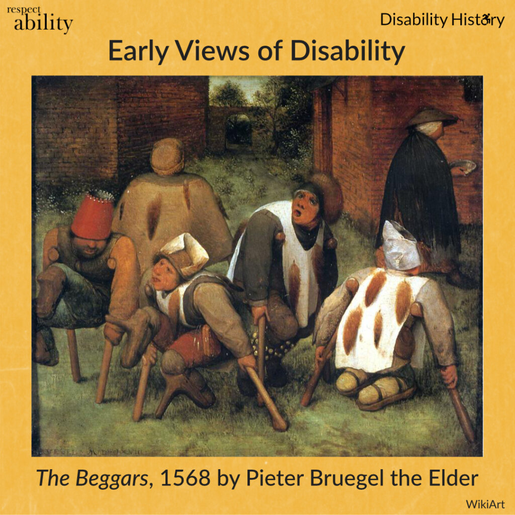 Painting of five ‘beggars’ on the street wearing hats and using crutches. An elderly woman is walking away with an empty bowl. Text: Early Views of Disability. The Beggars, 1568 by Pieter Bruegel the Elder. Source: WikiArt