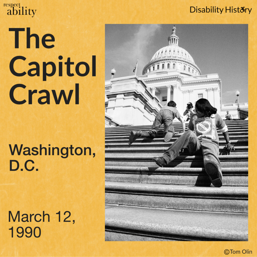 Black and white photo showing two disabled people crawling up the steps of the capital. A photographer can be seen at the top of the stairs and the capital building can be seen in background. Text: The Capitol Crawl. Washington, D.C. March 12, 1990. Source: Tom Olin.