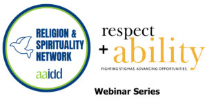 AAIDD Religion and Spirituality Network and RespectAbility logos. Text: "Webinar Series"