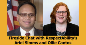 Headshots of Ariel Simms and Ollie Cantos. Text: Fireside Chat with RespectAbility's Ariel Simms and Ollie Cantos