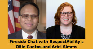 Headshots of Ollie Cantos and Ariel Simms. Text: Fireside Chat with RespectAbility's Ollie Cantos and Ariel Simms