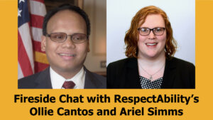 Headshots of Ollie Cantos and Ariel Simms. Text: Fireside Chat with RespectAbility's Ollie Cantos and Ariel Simms