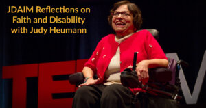 Judy Heumann smiling speaking at TED. Text: JDAIM Reflections on Faith and Disability with Judy Heumann