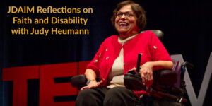 Judy Heumann smiling speaking at TED. Text: JDAIM Reflections on Faith and Disability with Judy Heumann