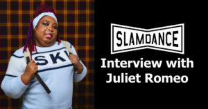 Juliet Romeo posing for a photo at Slamdance Festival. Slamdance logo. Text: "Interview with Juliet Romeo"