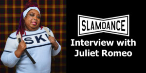 Juliet Romeo posing for a photo at Slamdance Festival. Slamdance logo. Text: "Interview with Juliet Romeo"